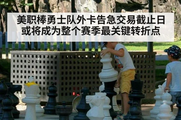 美职棒勇士队外卡告急交易截止日或将成为整个赛季最关键转折点